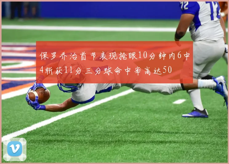 保罗乔治首节表现抢眼10分钟内6中4斩获11分三分球命中率高达50