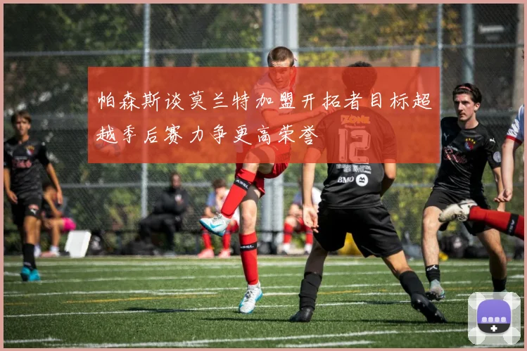 帕森斯谈莫兰特加盟开拓者目标超越季后赛力争更高荣誉